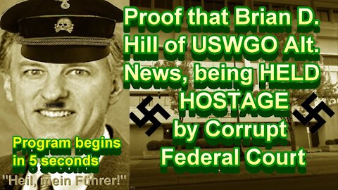 Proof that Brian D. Hill; USWGO Alt. News, is INNOCENT, being HELD HOSTAGE by Corrupt Federal Court