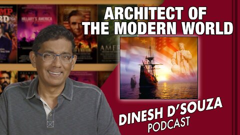 ARCHITECT OF THE MODERN WORLD Dinesh D’Souza Podcast Ep 193