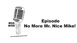 NO MORE MR. NICE MIKE!