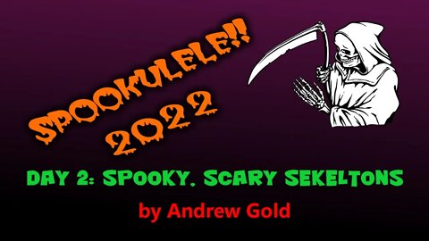 Spookulele 2022 - Day 2 - Spooky, Scary Skeletons