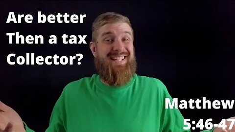 Are you better then a tax collector? Matthew 5:46-47