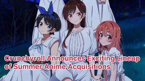 Crunchyroll Announces Exciting Lineup of Summer Anime Acquisitions