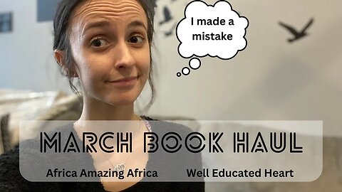 March Book Haul | Well Educated Heart Month 7 | Africa Amazing Africa