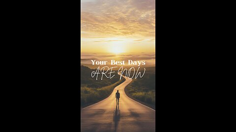 Your Best Days Are Now!