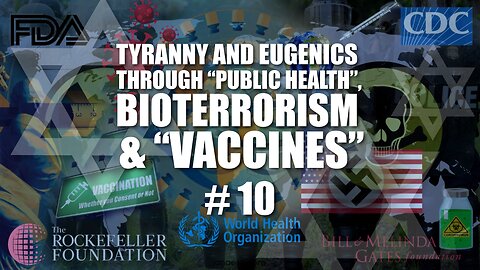 #10 Tyranny and Eugenics through "Public Health", Bioterrorism, and Vaccines (2022)