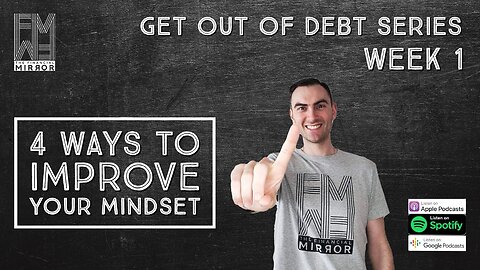 4 Ways to Improve Your Mindset | Get Out Of Debt Series: Step 1 | The Financial Mirror