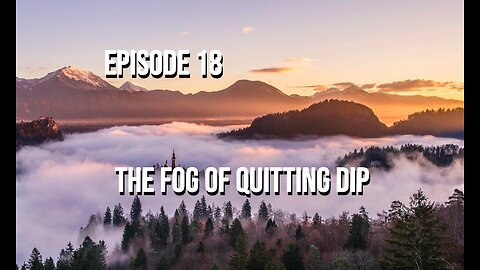 The Fog of Quitting Dip - Episode 18