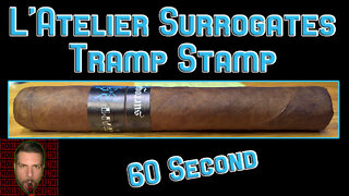 60 SECOND CIGAR REVIEW - L'Atelier Surrogates Tramp Stamp