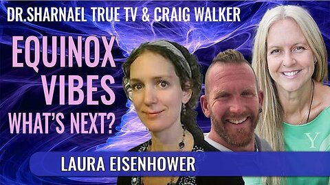 Equinox Vibes ....whats next? Laura Eisenhower, Dr Sharnael Craig Walker
