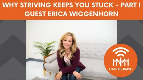 WHY STRIVING KEEPS YOU STUCK PART I - Erica Wiggenhorn & Shug Bury - HIM4Her Women's Hot Topics