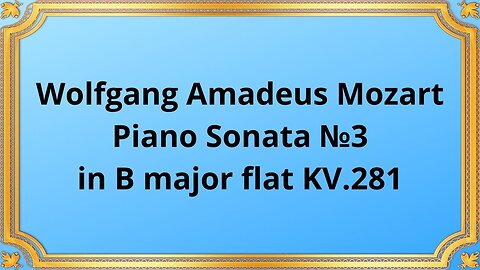 Wolfgang Amadeus Mozart Piano Sonata №3 in B major flat KV.281
