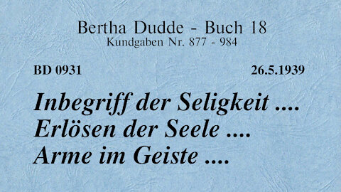 BD 0931 - INBEGRIFF DER SELIGKEIT .... ERLÖSEN DER SEELE .... ARME IM GEISTE ....