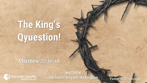 The King’s Question! – Matthew 22:41-46