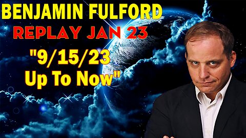 Benjamin Fulford Situation Update Replay Jan 23: Q&A Video "9/15/23 > Up To Now"