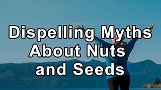 Dispelling Myths About Nuts and Seeds - Joel Fuhrman, M.D.