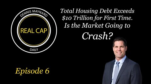 Real Cap Daily #6 Housing Debt $10 Trillion - Crash?