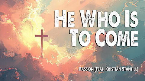 He Who Is To Come | Passion (Feat. Kristian Stanfill) (Worship Lyric Video)