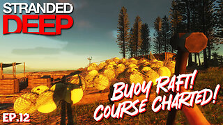 Buoy Raft Beginnings and a New Course Charted! | Stranded Deep EP12