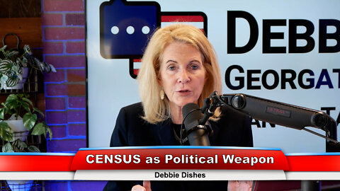 CENSUS as Political Weapon | Debbie Dishes 6.07.22