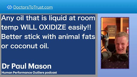 PAUL MASON | CLASSIC: Any oil that is liquid at room temp WILL OXIDIZE! Better to use animal fats