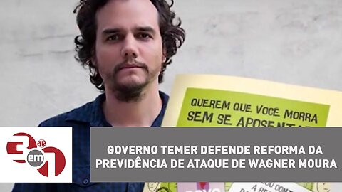 Governo Temer defende reforma da Previdência de ataque de Wagner Moura