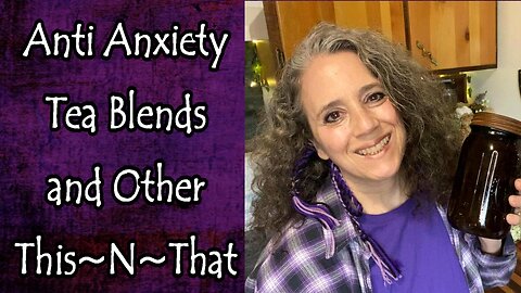 Anti Anxiety Tea Blends and Other This~N~That