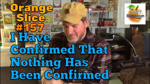 Orange Slice 157: I Have Confirmed That Nothing Has Been Confirmed