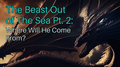 The Beast Out of The Sea Pt. 2: Where Will He Come From?