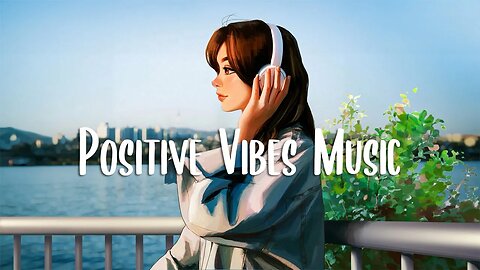 Positive Vibes Music 🍂 Morning music for positive energy ~ morning songs