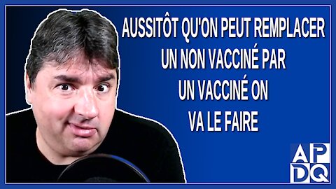 Aussitôt qu'on peut remplacer un non vacciné par un vacciné on va le faire. Dit Dubé