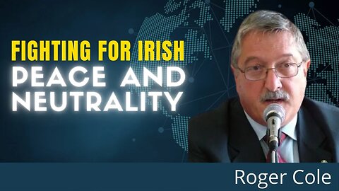 They Are Trying To Shut Down Irish Neutrality For Good! Fighting Off The Neocon Attack | Roger Cole
