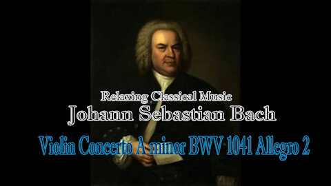 Relaxing Classical Music : Johann Sebastian Bach : Violin Concerto A minor BWV 1041 Allegro 2