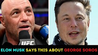 Elon Musk Appears on Joe Rogan and Says this about George Soros