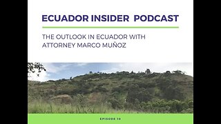 The Outlook in Ecuador With Attorney Marco Muñoz – Ecuador Insider Podcast Episode #10