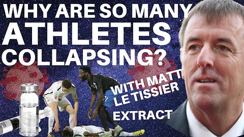 WHY ARE FOOTBALLERS AND ATHLETES COLLAPSING IN SUCH HIGH NUMBERS? WITH MATT LE TISSIER (EXTRACT)