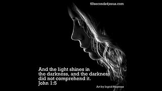 And the light shines in the darkness, and the darkness did not comprehend it.