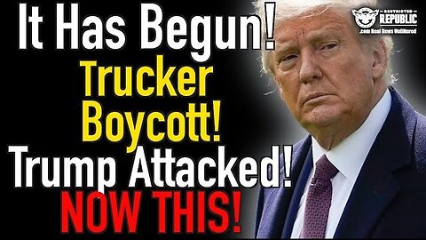 2/22/24 - IT HAS BEGUN - Trucker Boycott! Trump Attacked..