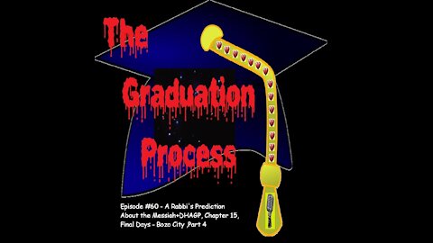 060 The Graduation Process Episode 60 What a Rabbi Has to Say About the Messiah+DHAGP, Chapter 15...