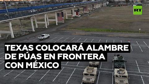 Autoridades de Texas prometen instalar alambre de púas a lo largo de toda su frontera con México