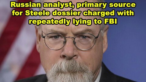 Russian analyst, primary source for Steele dossier charged with repeatedly lying to FBI - JTN Now