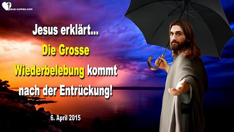 06.04.2015 ❤️ Jesus sagt... Die Grosse Wiederbelebung kommt nach der Entrückung