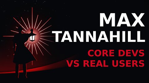 Max Tannahill: Core Devs vs Real Users