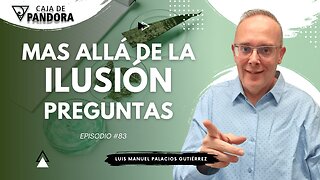 Mas Allá de la Ilusión #83. Preguntas para Luis Manuel Palacios Gutiérrez
