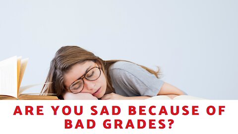 Are You Sad Because Of Bad Grades?