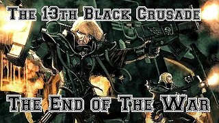 The 13th Black Crusade: The End of The War