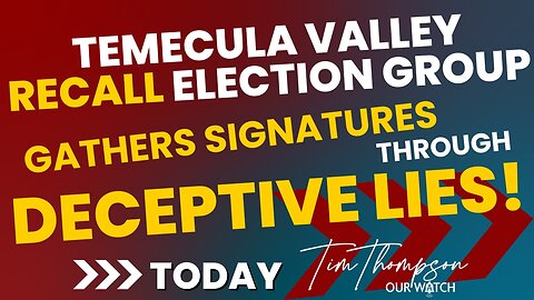 Temecula Valley Recall Election Group Gathers Signatures Through Deceptive Lies!