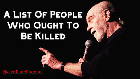 A List Of People Who Ought To Be Killed | George Carlin
