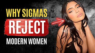 7 Reasons Sigma Males REJECT Modern Women (Sigma Mindset)