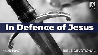 154. In Defence of Jesus – Mark 14:47