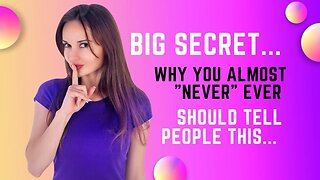 BIG Secret...Why You Almost "NEVER" Should Tell People THIS